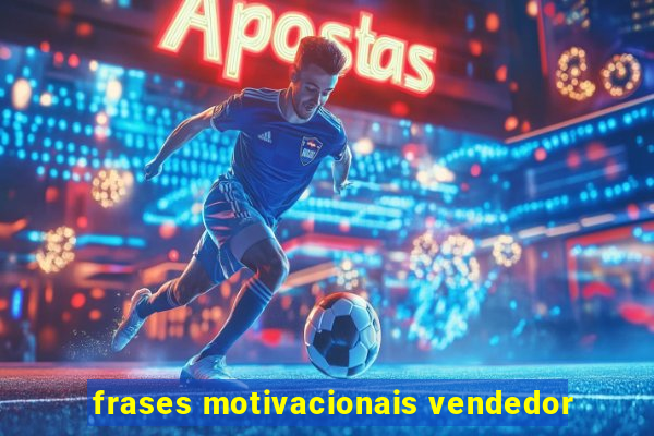 frases motivacionais vendedor